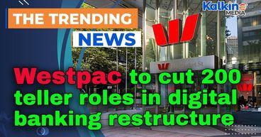 Westpac to cut 200 teller roles in digital banking restructure