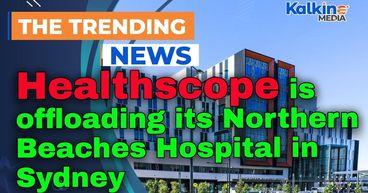Healthscope is offloading its Northern Beaches Hospital in Sydney