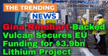 Gina Rinehart-Backed Vulcan Secures EU Funding for $3.9bn Lithium Project