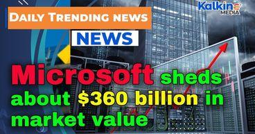 Microsoft sheds about $360 billion in market value as heavy AI spending unnerves investors
