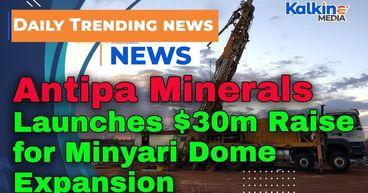 Antipa Minerals Launches $30m Raise for Minyari Dome Expansion