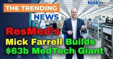 ResMed’s Mick Farrell Builds $63b MedTech Giant