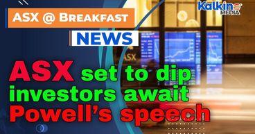 ASX set to dip as investors await Powell’s speech