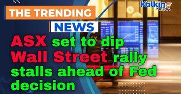 ASX set to dip as Wall Street rally stalls ahead of Fed decision