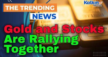 Why Gold and Stocks Are Rallying Together