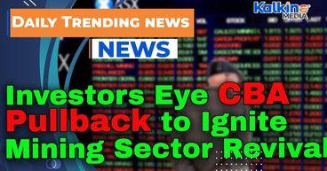 Investors Eye CBA Pullback to Ignite Mining Sector Revival