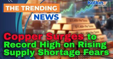Copper Surges to Record High on Rising Supply Shortage Fears