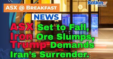 ASX Set to Fall as Iron Ore Slumps, Trump Demands Iran’s Surrender