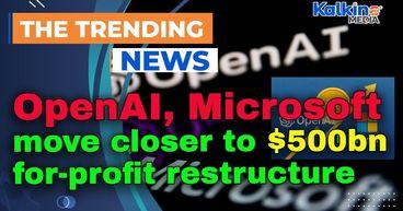 OpenAI, Microsoft move closer to $500bn for-profit restructure