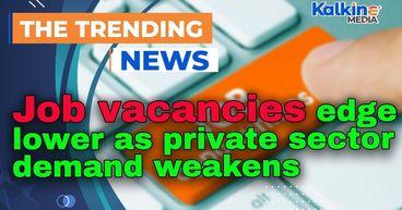 Job vacancies edge lower as private sector demand weakens