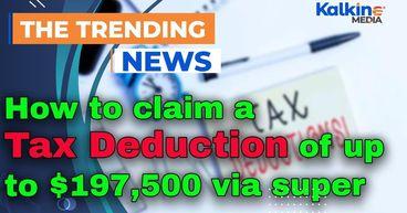 How to claim a tax deduction of up to $197,500 via super