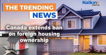 Canada Extends Ban On Foreign Housing Ownership