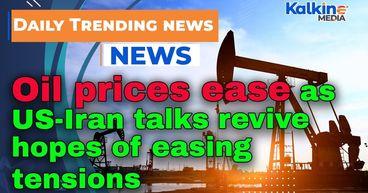 Oil prices ease as US-Iran talks revive hopes of easing tensions