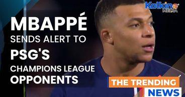 Mbappe Sends Alert To Psg's Champions League Opponents