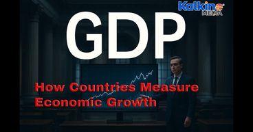 Gross Domestic Product (GDP) Explained: How Countries Measure Economic Growth