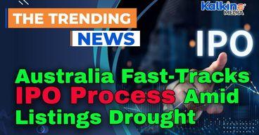Australia Fast-Tracks IPO Process Amid Listings Drought