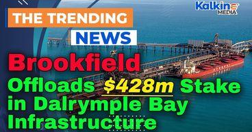 Kalkine : Brookfield Offloads $428m Stake in Dalrymple Bay Infrastructure