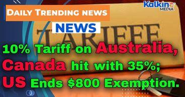 Trump Keeps 10% Tariff on Australia, Hits Canada with 35%; US Ends $800 Exemption
