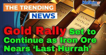 Gold Rally Set to Continue as Iron Ore Nears ‘Last Hurrah’