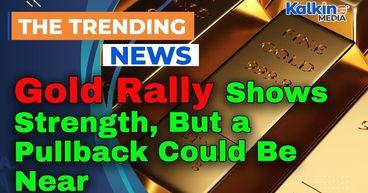 Gold Rally Shows Strength, But a Pullback Could Be Near