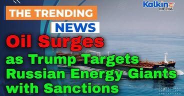 Oil Surges as Trump Targets Russian Energy Giants with Sanctions