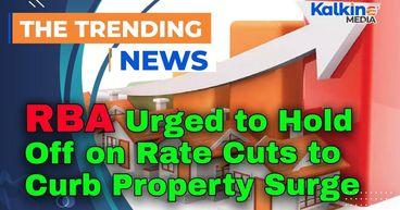 RBA Urged to Hold Off on Rate Cuts to Curb Property Surge