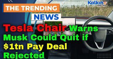 Tesla Chair Warns Musk Could Quit if $1tn Pay Deal Rejected