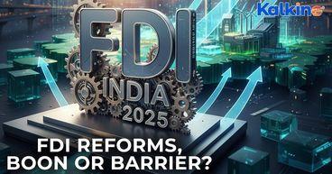 India’s New FDI Rules 2025  How They’re Reshaping the Investment Landscape?