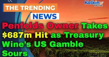 Penfolds Owner Takes $687m Hit as Treasury Wine’s US Gamble Sours