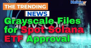 Grayscale Files For Spot Solana Etf Approval