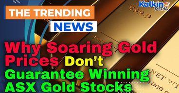 Why Soaring Gold Prices Don’t Guarantee Winning ASX Gold Stocks