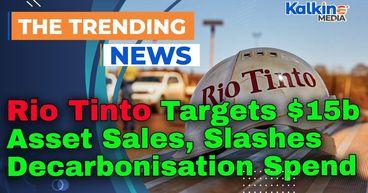 Rio Tinto Targets $15b Asset Sales, Slashes Decarbonisation Spend