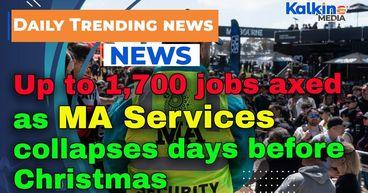Up to 1,700 jobs axed as MA Services collapses days before Christmas