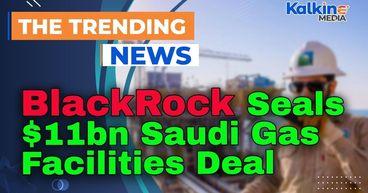 BlackRock Seals $11bn Saudi Gas Facilities Deal