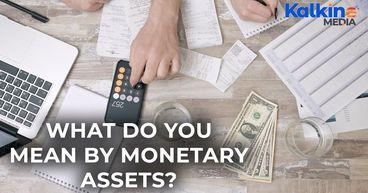 What do you mean by Monetary Assets?