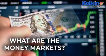 What are the money markets?