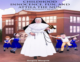 Gregory Mangold's Memoir “Childhood Innocence Fun And Attila The Nun”