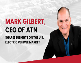 Mark Gilbert, CEO of ATN, Shares Insights on the U.S. Electric Vehicle Market
