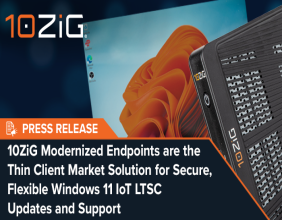 10ZiG Modernized Endpoints are the Thin Client Market Solution for Secure Flexible Windows 11 IoT LTSC Updates & Support