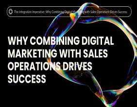 The Integration Imperative: Why Combining Digital Marketing with Sales Operations Drives Success