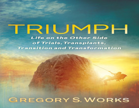 Triumph: Trials, Transplants & Transformation by Gregory S. Works—A Story of Faith, Resilience & Overcoming Challenges.