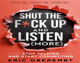 Shut the Fu*k Up and Listen (More) by Eric Oberembt, Reaches Best-Seller Status, While Redefining Leadership