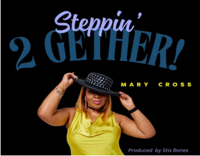 MARY CROSS RELEASES FIRST DANCE SINGLE 'STEPPIN’ 2GETHER' A Worldwide Celebration of Dance & Steppin' Unity