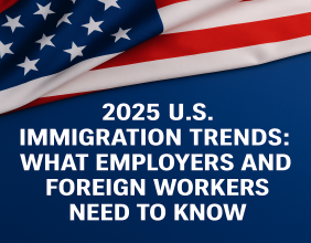 2025 U.S. Immigration Forecast for Employers and Foreign Workers