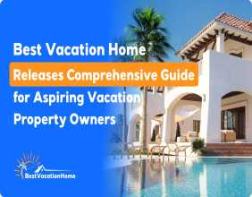 Best Vacation Home Releases Comprehensive Guide for Aspiring Vacation Property Owners