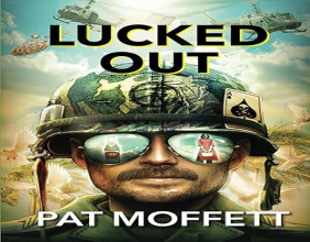 Pat Moffett’s Outrageous and Uplifting Vietnam Memoir, Lucked Out, Set to Stir Hearts and Split Sides