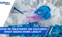 COVID 19 Treatment or vaccines? What seems more likely?
