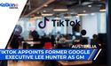 TikTok Appoints former Google Executive LEE HUNTER as GM | ASX Market Update