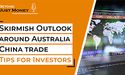  Skirmish Outlook :Australia-China Trade & Tips for Investors 