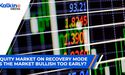Equity Market on Recovery Mode, Is the Market Bullish Too Early?